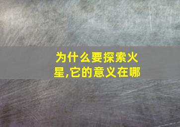 为什么要探索火星,它的意义在哪