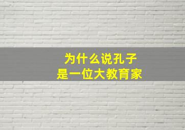 为什么说孔子是一位大教育家