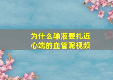 为什么输液要扎近心端的血管呢视频