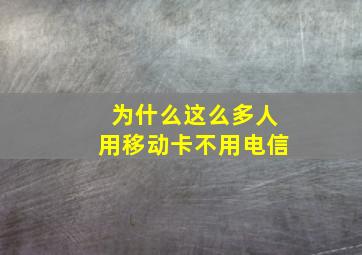 为什么这么多人用移动卡不用电信