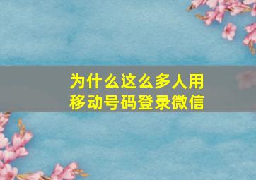 为什么这么多人用移动号码登录微信