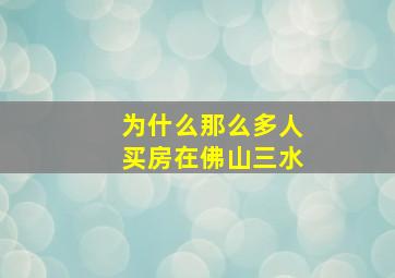 为什么那么多人买房在佛山三水