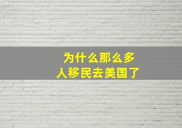 为什么那么多人移民去美国了