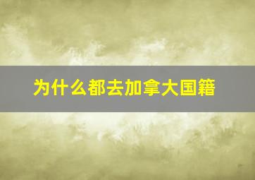 为什么都去加拿大国籍