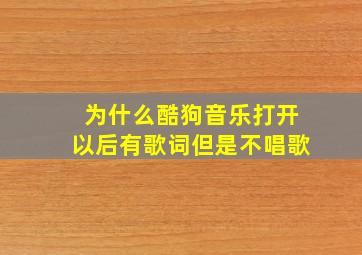 为什么酷狗音乐打开以后有歌词但是不唱歌