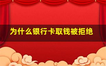 为什么银行卡取钱被拒绝