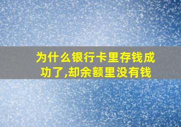 为什么银行卡里存钱成功了,却余额里没有钱