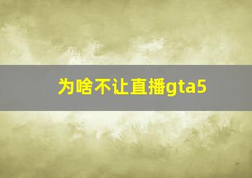 为啥不让直播gta5