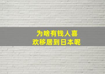 为啥有钱人喜欢移居到日本呢