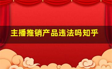 主播推销产品违法吗知乎