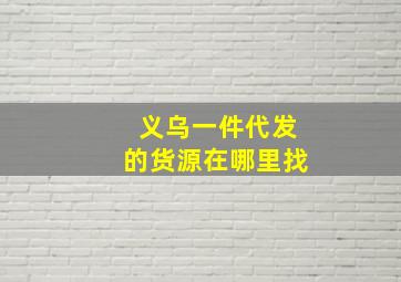 义乌一件代发的货源在哪里找