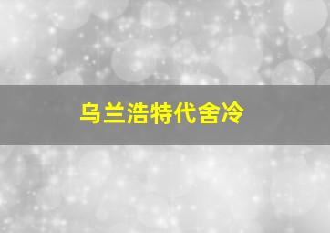 乌兰浩特代舍冷