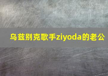 乌兹别克歌手ziyoda的老公