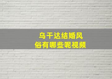 乌干达结婚风俗有哪些呢视频