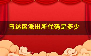 乌达区派出所代码是多少