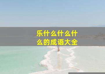 乐什么什么什么的成语大全