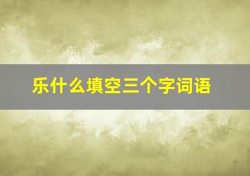 乐什么填空三个字词语