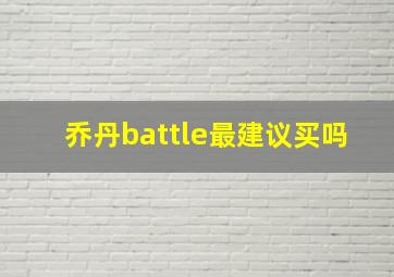 乔丹battle最建议买吗