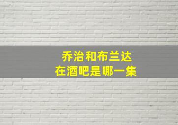 乔治和布兰达在酒吧是哪一集