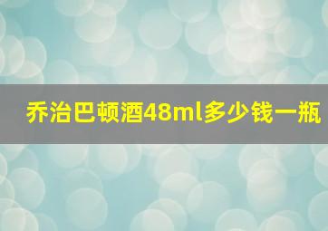 乔治巴顿酒48ml多少钱一瓶