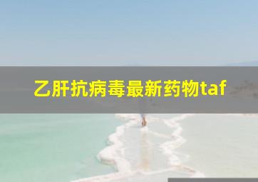 乙肝抗病毒最新药物taf