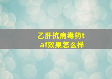 乙肝抗病毒药taf效果怎么样