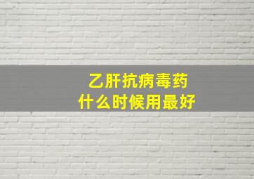 乙肝抗病毒药什么时候用最好