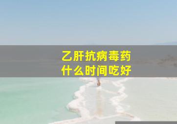 乙肝抗病毒药什么时间吃好