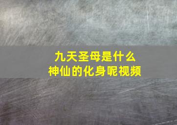 九天圣母是什么神仙的化身呢视频