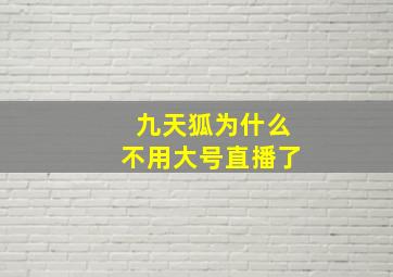 九天狐为什么不用大号直播了