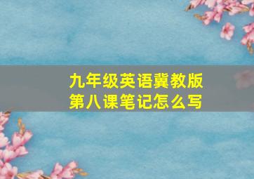 九年级英语冀教版第八课笔记怎么写