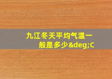 九江冬天平均气温一般是多少°C