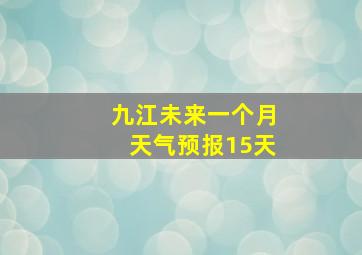 九江未来一个月天气预报15天