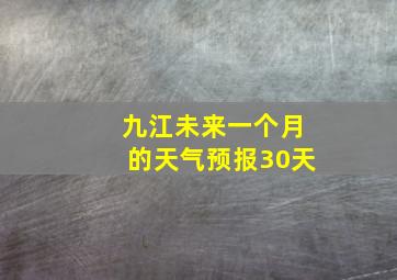 九江未来一个月的天气预报30天