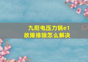 九阳电压力锅e1故障排除怎么解决