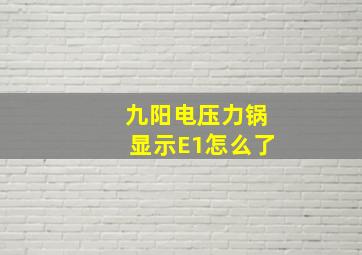 九阳电压力锅显示E1怎么了