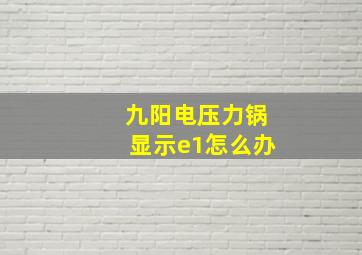 九阳电压力锅显示e1怎么办