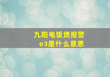 九阳电饭煲报警e3是什么意思