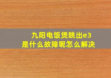 九阳电饭煲跳出e3是什么故障呢怎么解决