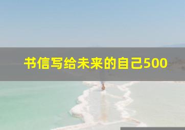 书信写给未来的自己500