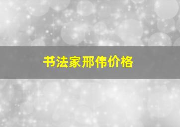 书法家邢伟价格