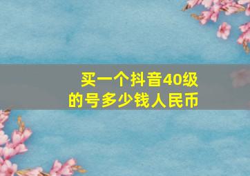 买一个抖音40级的号多少钱人民币