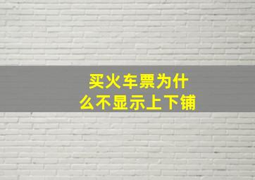 买火车票为什么不显示上下铺