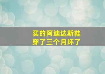 买的阿迪达斯鞋穿了三个月坏了