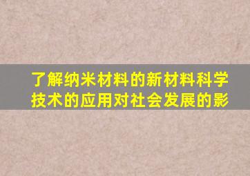 了解纳米材料的新材料科学技术的应用对社会发展的影