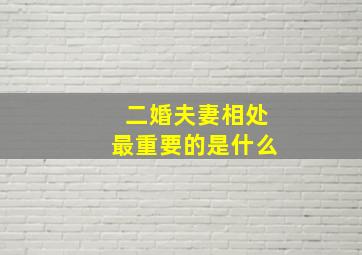 二婚夫妻相处最重要的是什么