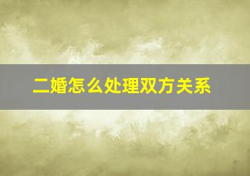 二婚怎么处理双方关系