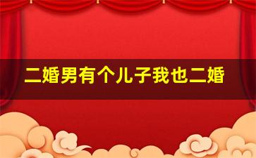 二婚男有个儿子我也二婚