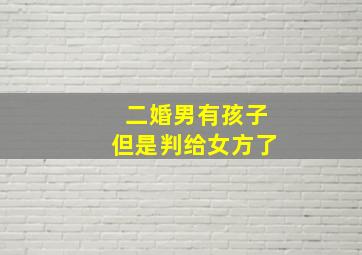 二婚男有孩子但是判给女方了