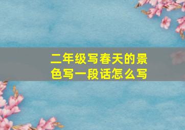 二年级写春天的景色写一段话怎么写